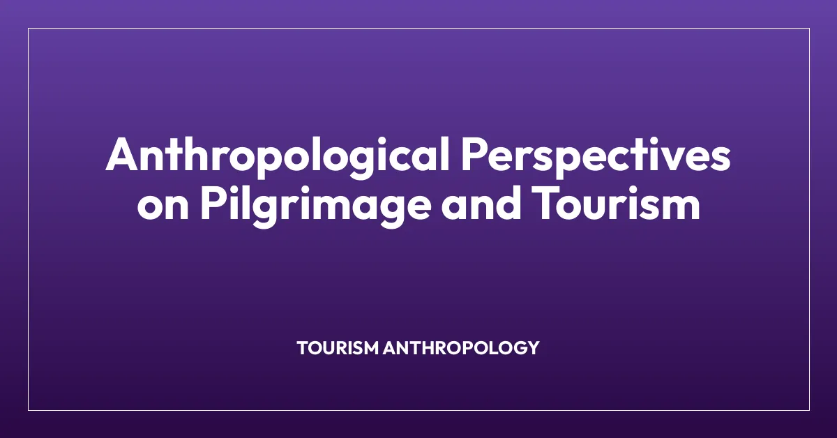 Anthropological Perspectives on Pilgrimage and Tourism
