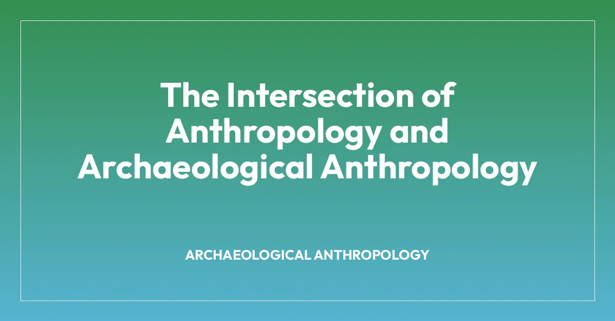 The Intersection of Anthropology and Archaeological Anthropology