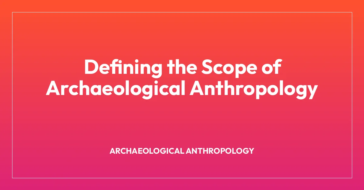 Defining the Scope of Archaeological Anthropology