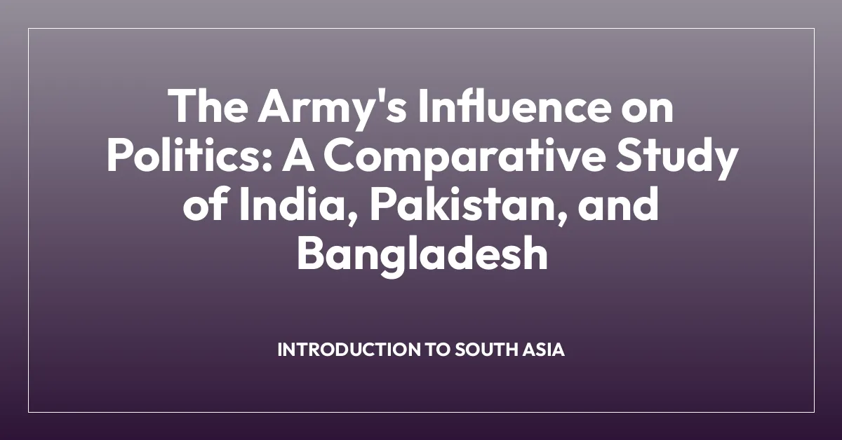 The Army’s Influence on Politics: A Comparative Study of India, Pakistan, and Bangladesh