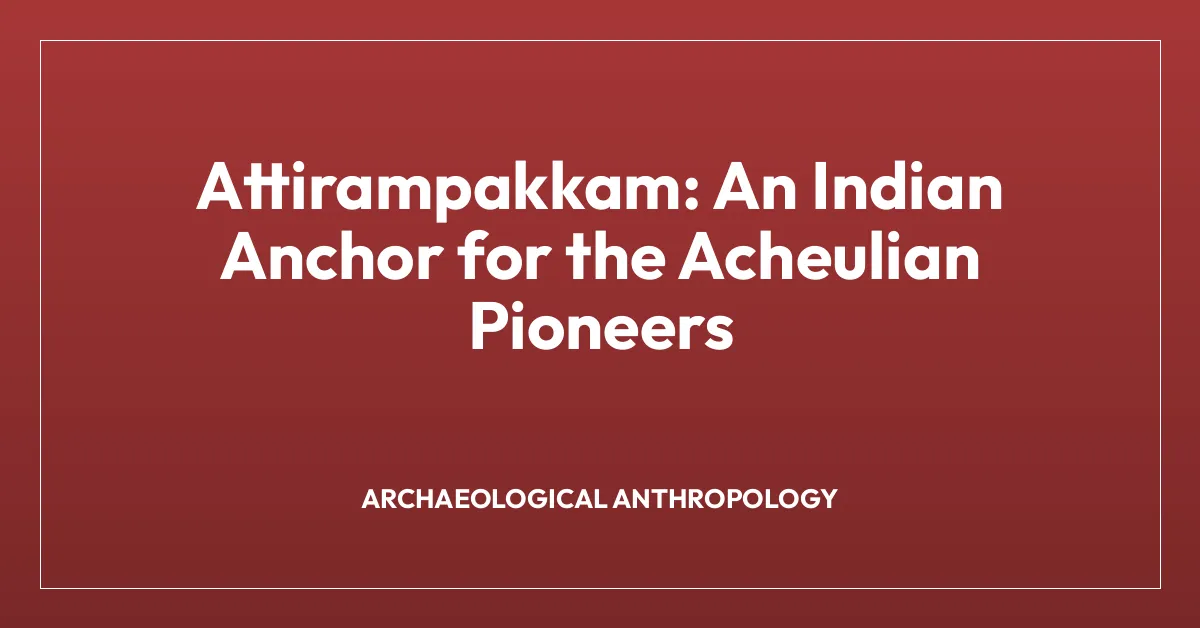 Attirampakkam: An Indian Anchor for the Acheulian Pioneers