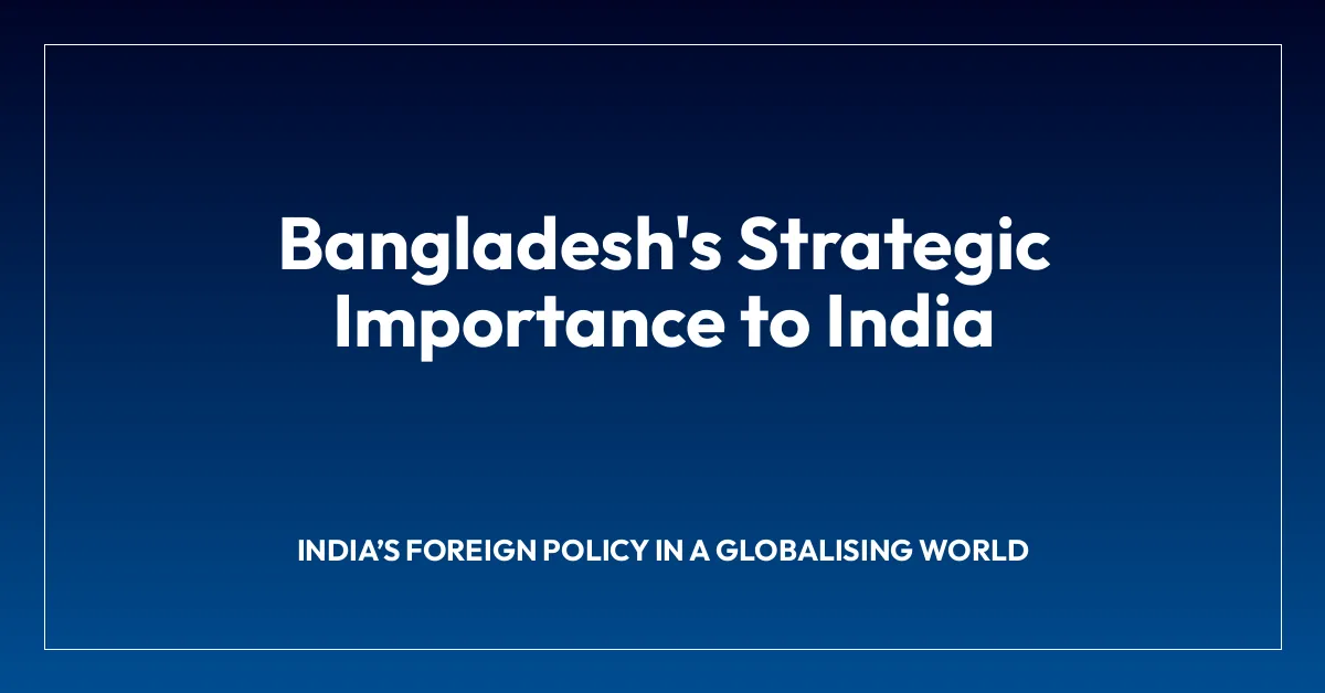 Bangladesh’s Strategic Importance to India
