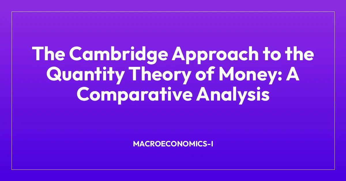 The Cambridge Approach to the Quantity Theory of Money: A Comparative Analysis