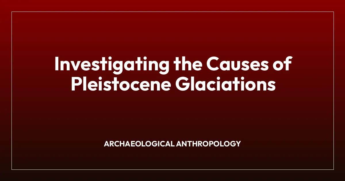 Investigating the Causes of Pleistocene Glaciations