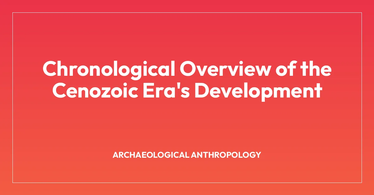 Chronological Overview of the Cenozoic Era’s Development