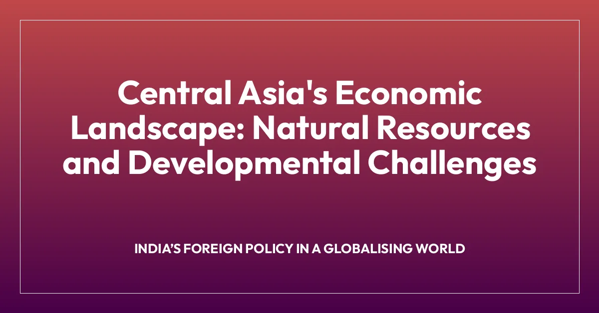 Central Asia’s Economic Landscape: Natural Resources and Developmental Challenges