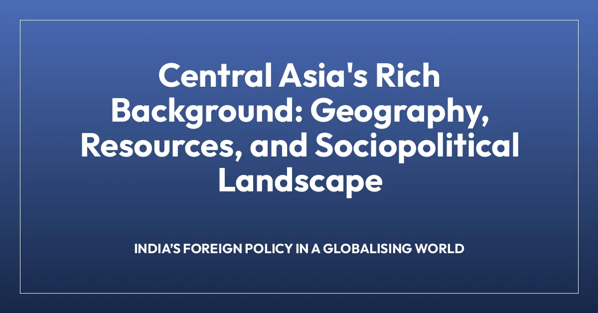 Central Asia’s Rich Background: Geography, Resources, and Sociopolitical Landscape