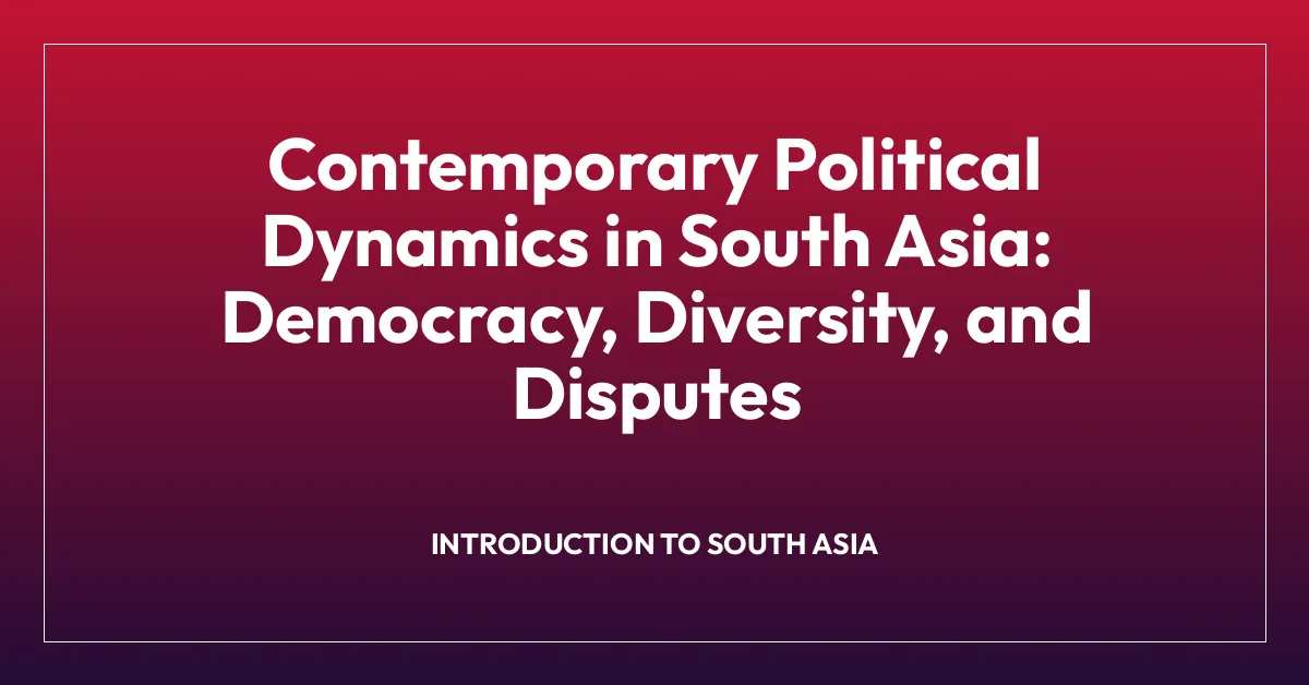 Contemporary Political Dynamics in South Asia: Democracy, Diversity, and Disputes
