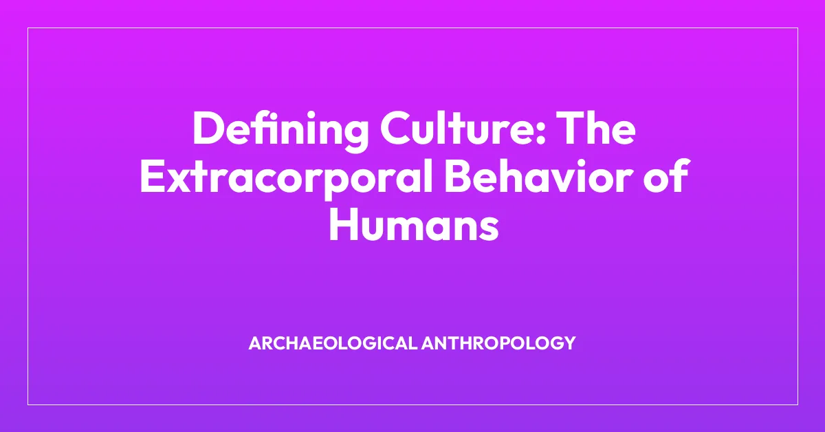 Defining Culture: The Extracorporal Behavior of Humans