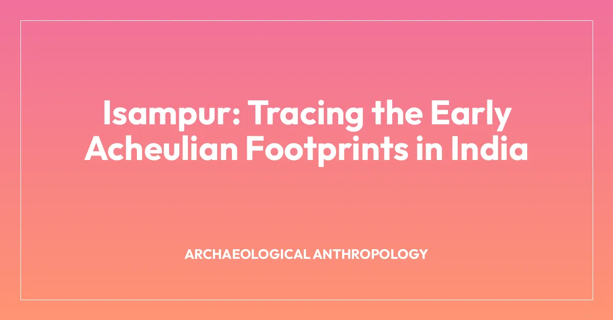 Isampur: Tracing the Early Acheulian Footprints in India