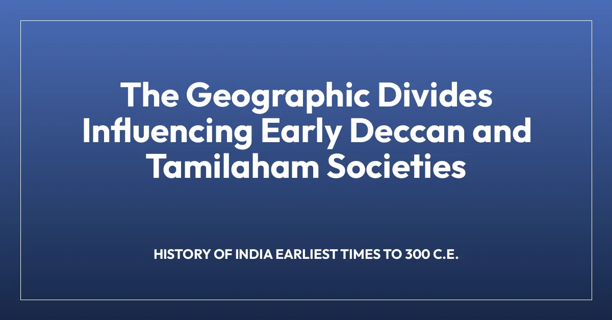 The Geographic Divides Influencing Early Deccan and Tamilaham Societies