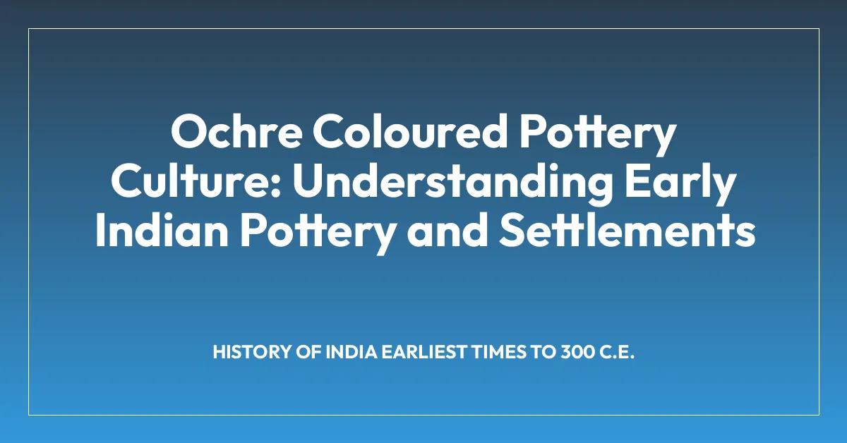 Ochre Coloured Pottery Culture: Understanding Early Indian Pottery and Settlements