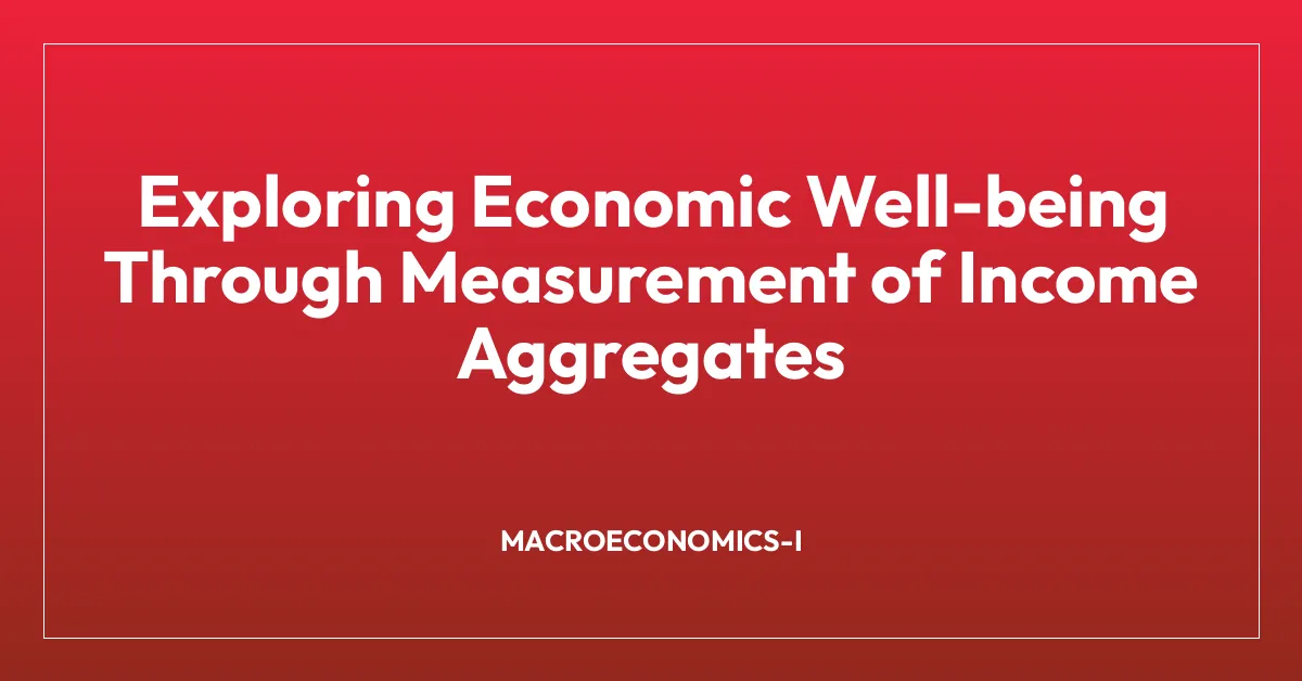Exploring Economic Well-being Through Measurement of Income Aggregates