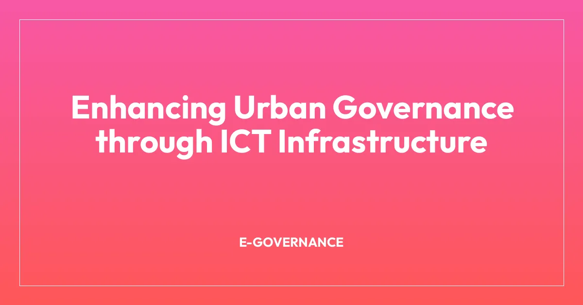Ict Infracon Enhancing Urban Governance through ICT Infrastructure • BA Notes
