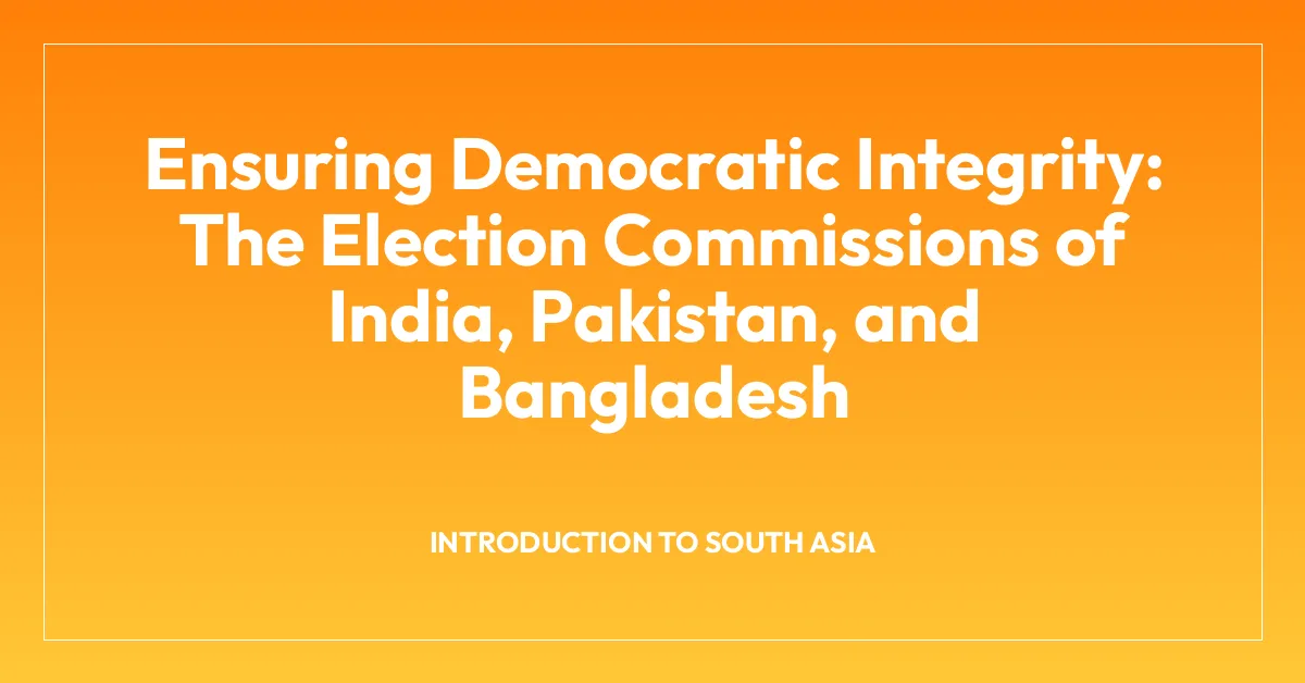 Ensuring Democratic Integrity: The Election Commissions of India, Pakistan, and Bangladesh