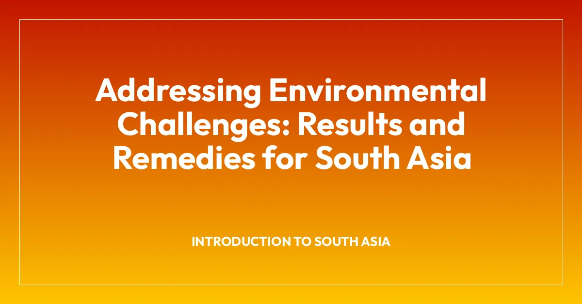 Addressing Environmental Challenges: Results and Remedies for South Asia