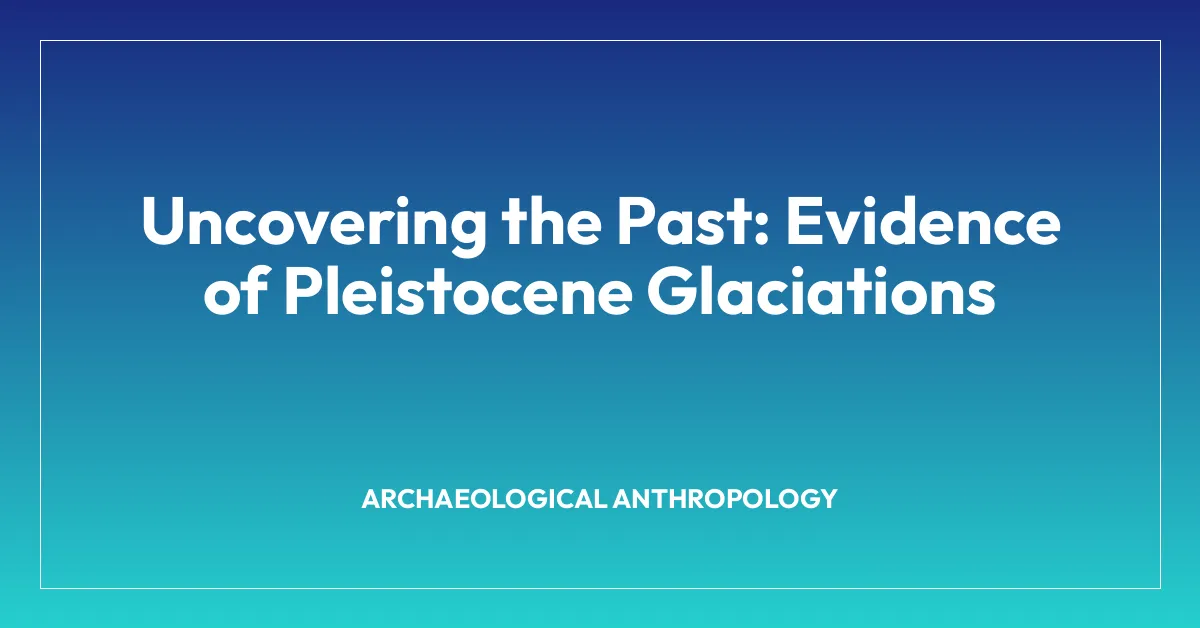 Uncovering the Past: Evidence of Pleistocene Glaciations