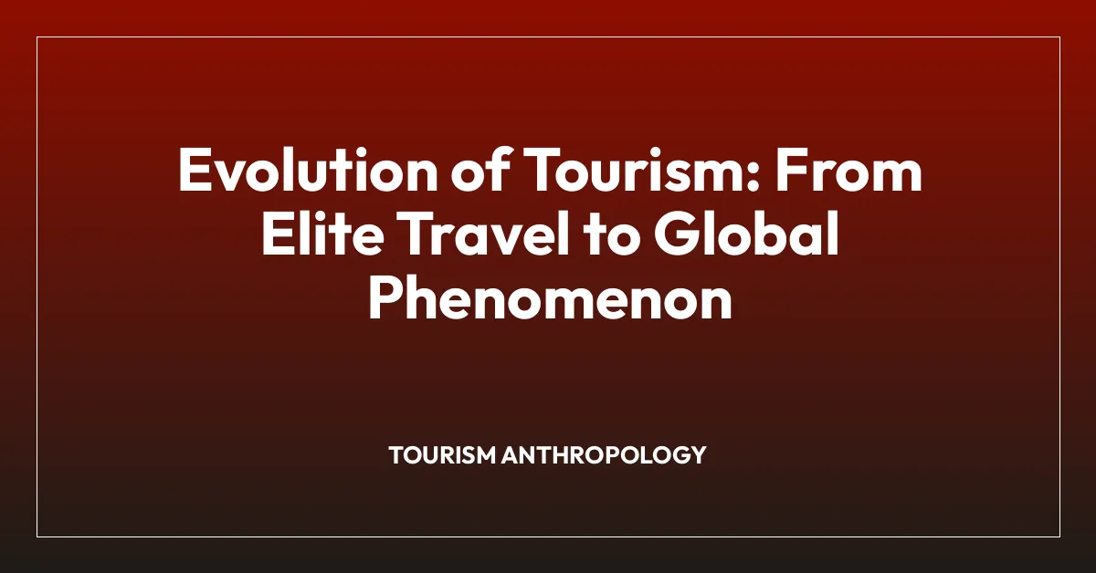Evolution of Tourism: From Elite Travel to Global Phenomenon