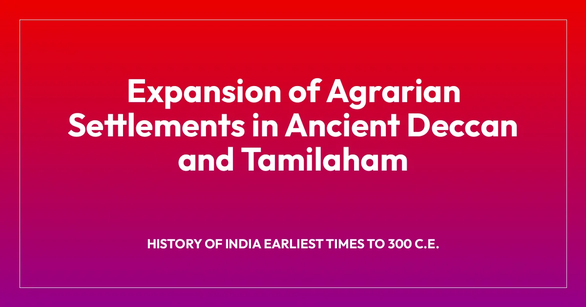 Expansion of Agrarian Settlements in Ancient Deccan and Tamilaham