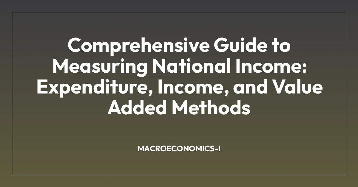 Comprehensive Guide to Measuring National Income: Expenditure, Income, and Value Added Methods