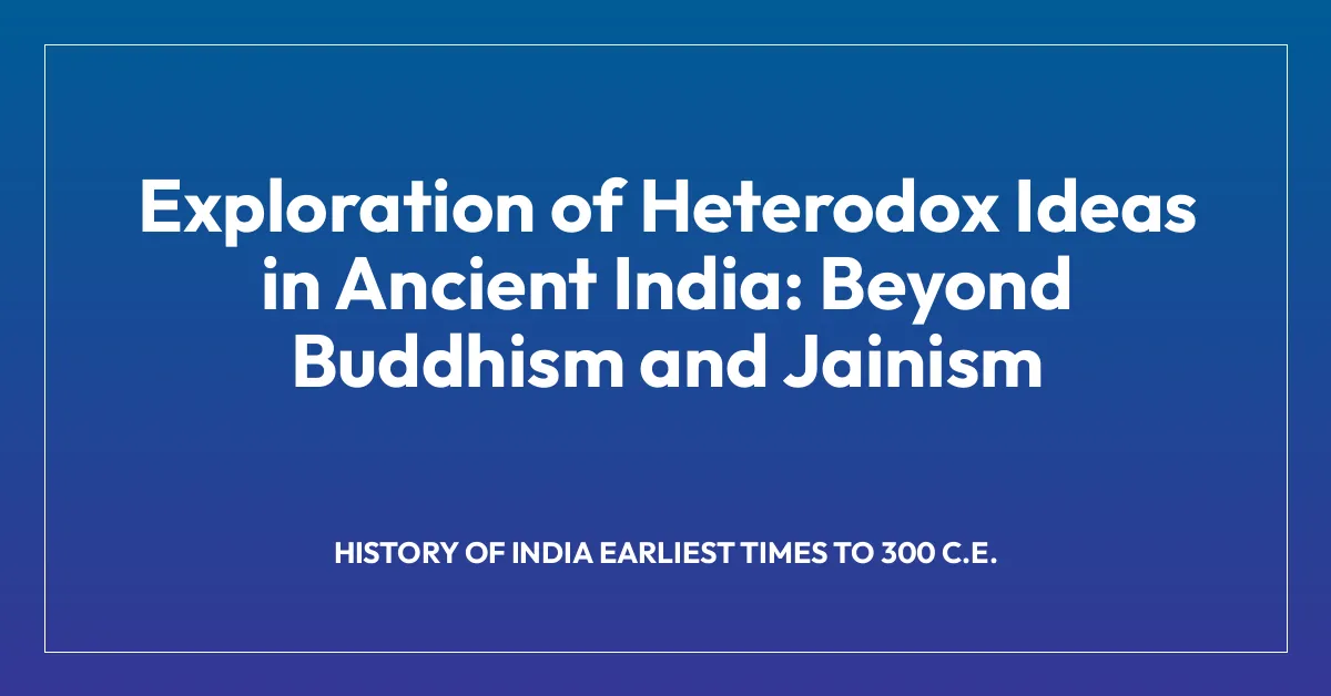 Exploration of Heterodox Ideas in Ancient India: Beyond Buddhism and Jainism