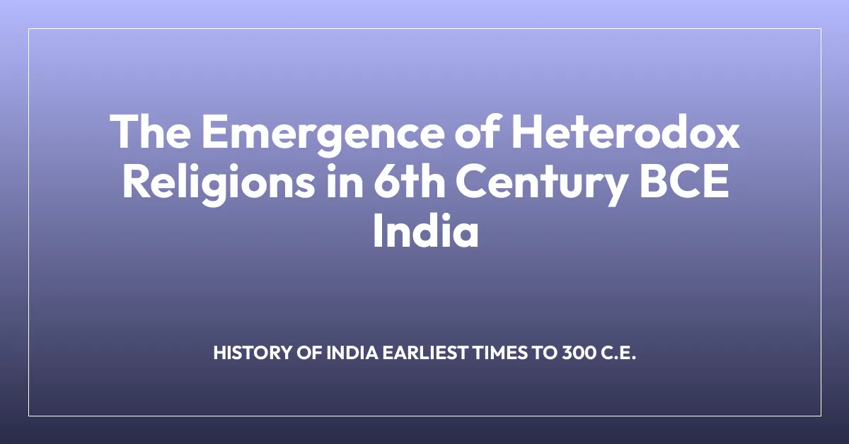 The Emergence of Heterodox Religions in 6th Century BCE India