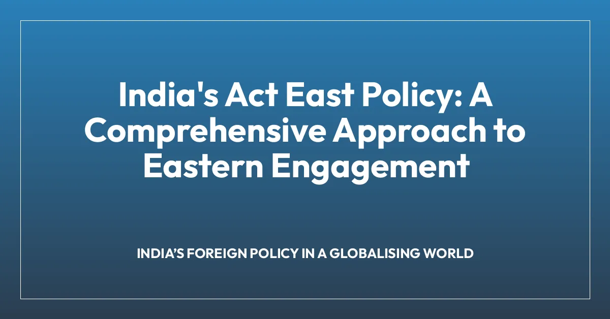 India’s Act East Policy: A Comprehensive Approach to Eastern Engagement