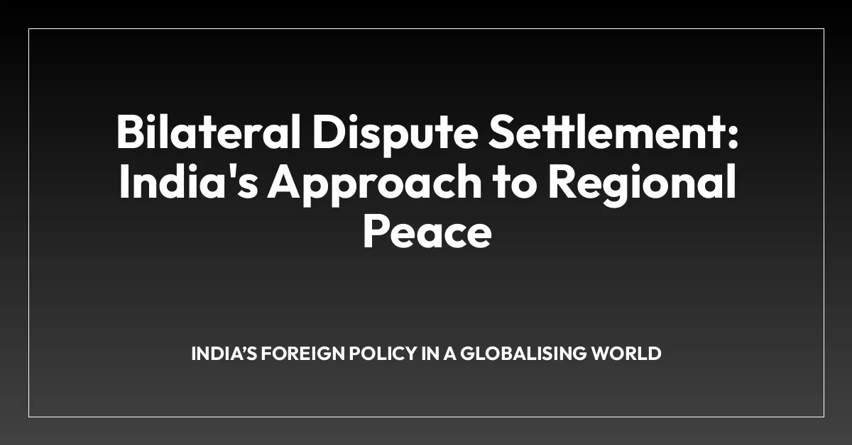 Bilateral Dispute Settlement: India’s Approach to Regional Peace