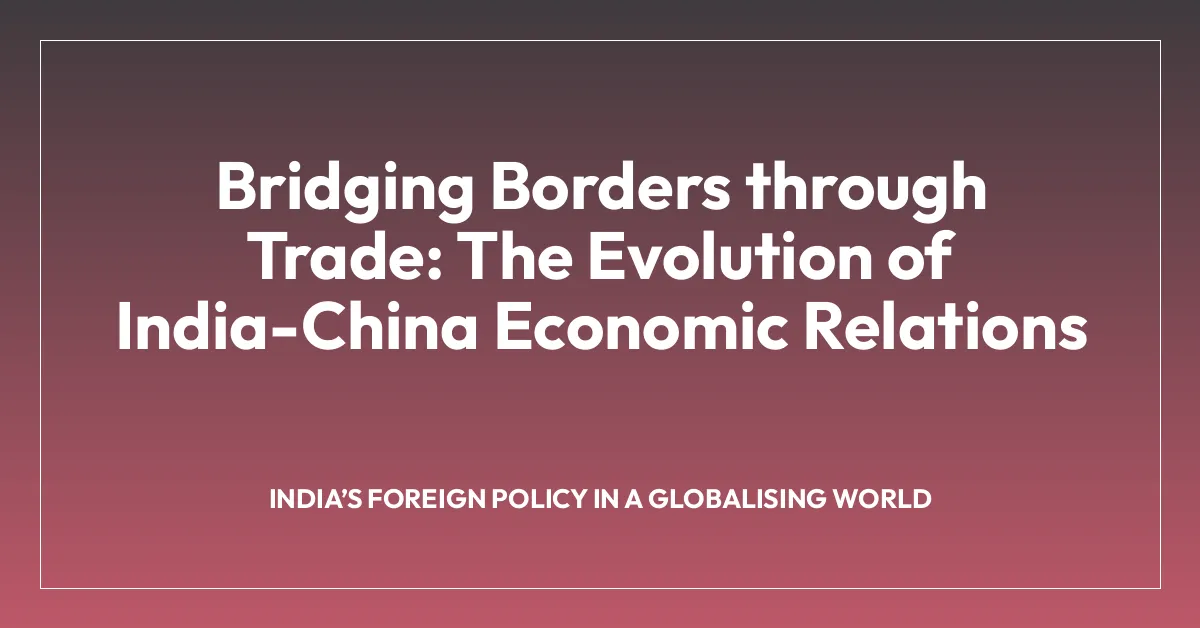 Bridging Borders through Trade: The Evolution of India-China Economic Relations