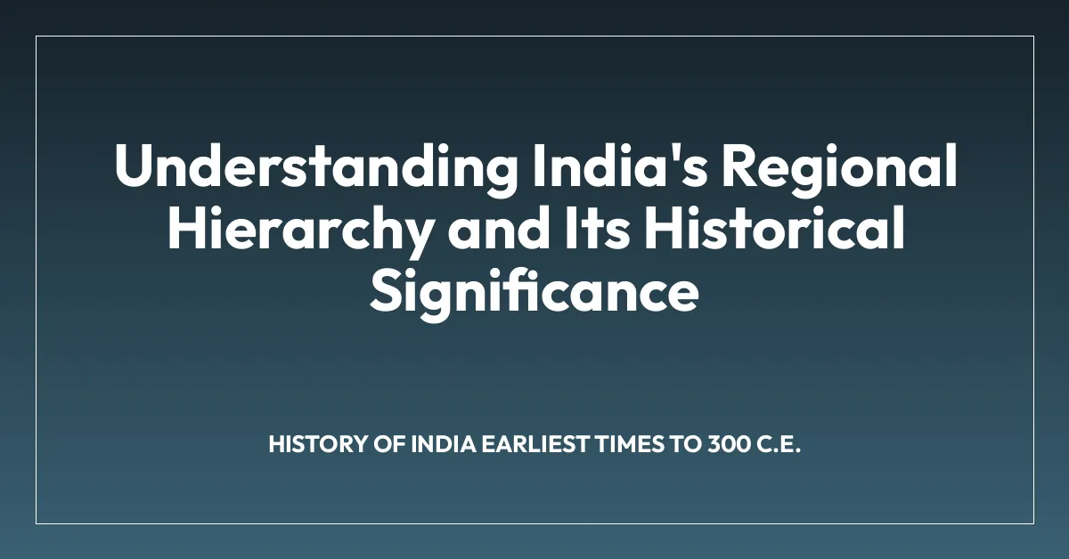 Understanding India’s Regional Hierarchy and Its Historical Significance
