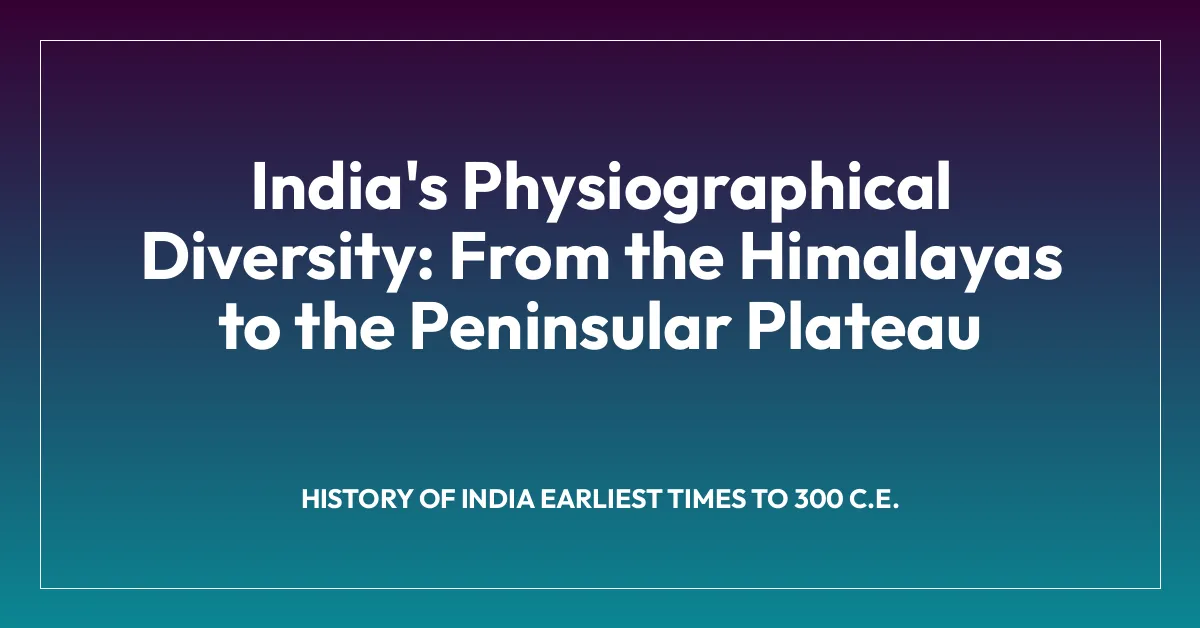 India’s Physiographical Diversity: From the Himalayas to the Peninsular Plateau