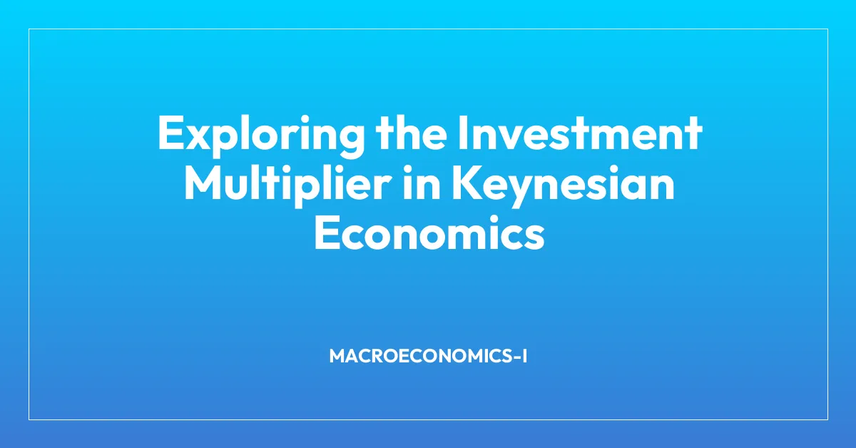 Exploring the Investment Multiplier in Keynesian Economics