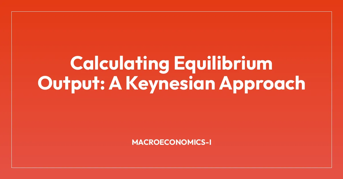 Calculating Equilibrium Output: A Keynesian Approach