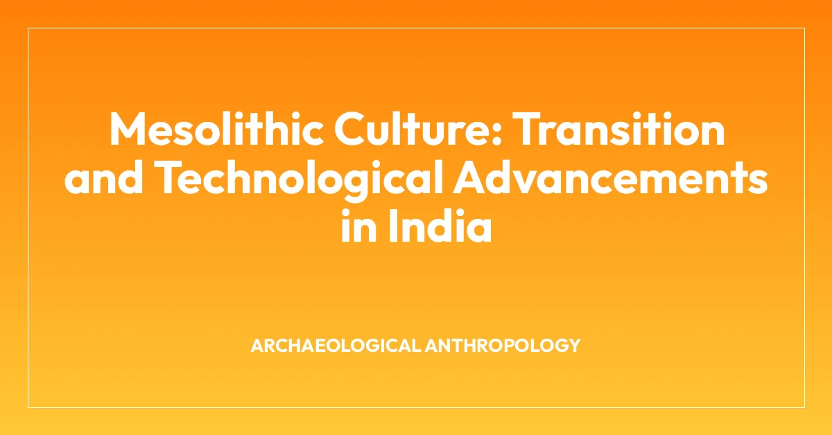 Mesolithic Culture: Transition and Technological Advancements in India