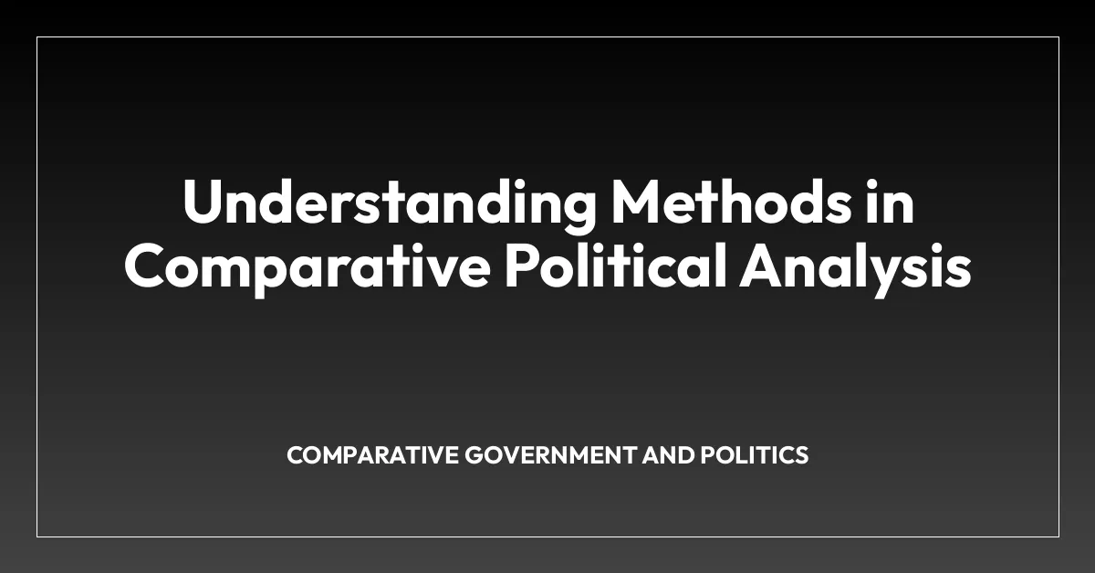 Understanding Methods in Comparative Political Analysis