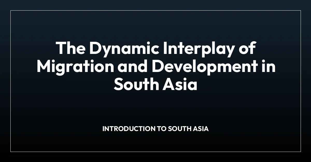 The Dynamic Interplay of Migration and Development in South Asia
