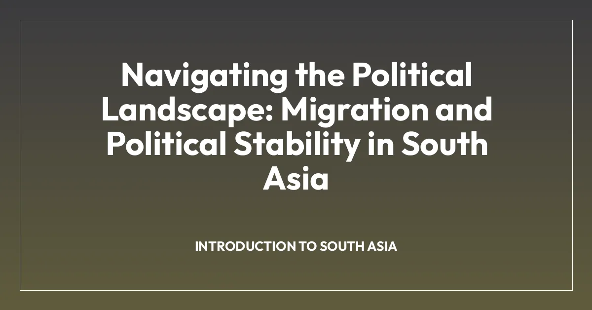 Navigating the Political Landscape: Migration and Political Stability in South Asia