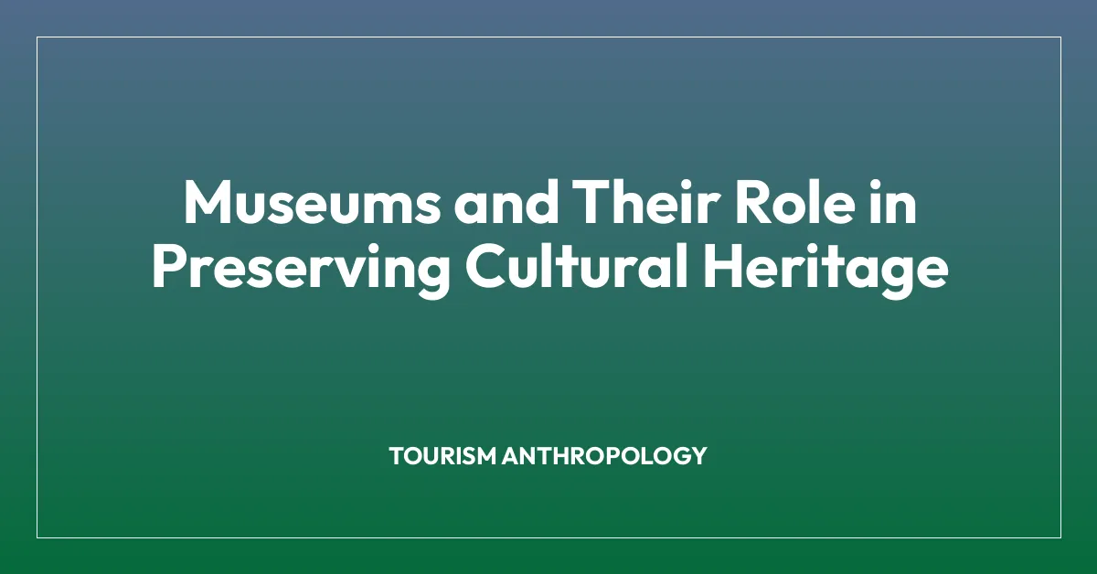 Museums and Their Role in Preserving Cultural Heritage