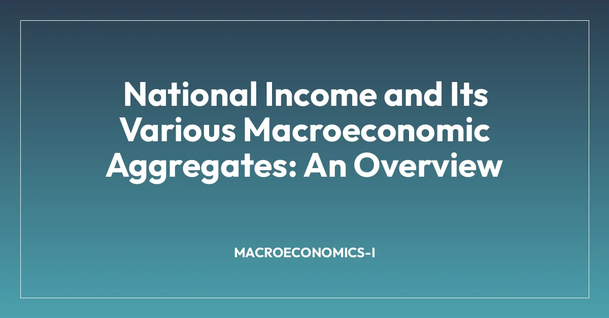 National Income and Its Various Macroeconomic Aggregates: An Overview
