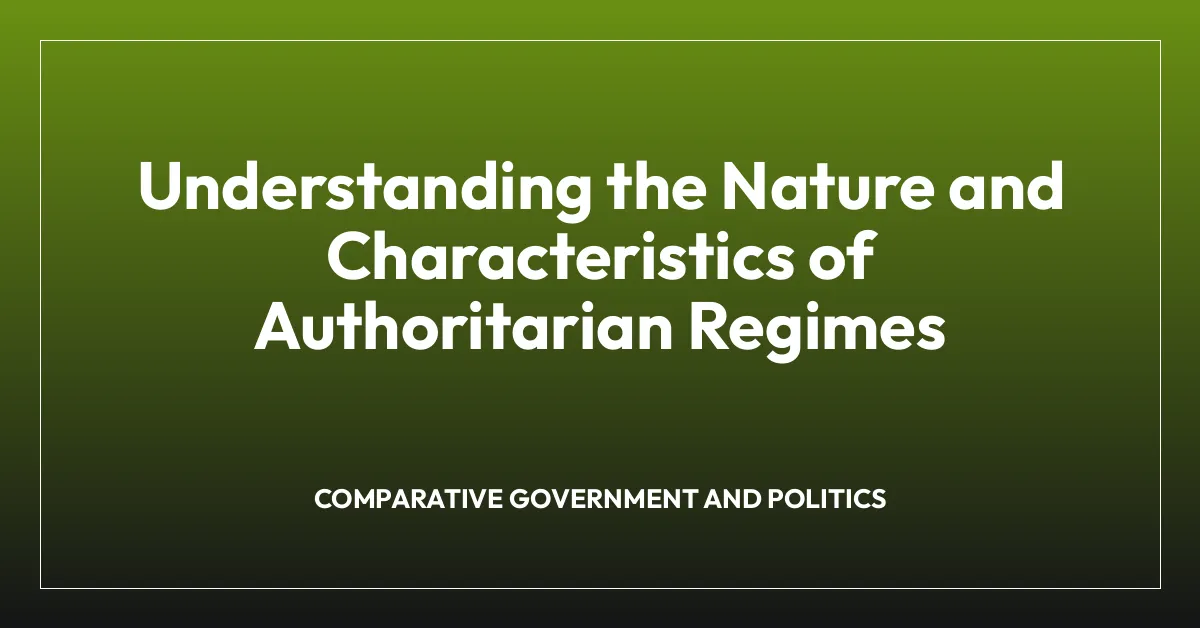 Understanding the Nature and Characteristics of Authoritarian Regimes