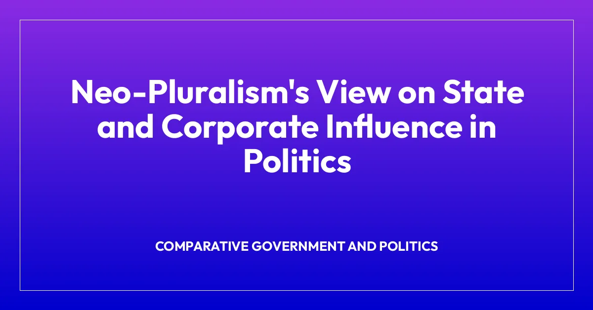 Neo-Pluralism’s View on State and Corporate Influence in Politics