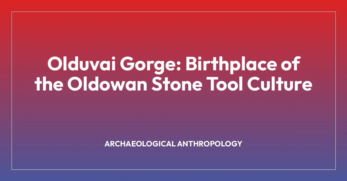 Olduvai Gorge: Birthplace of the Oldowan Stone Tool Culture