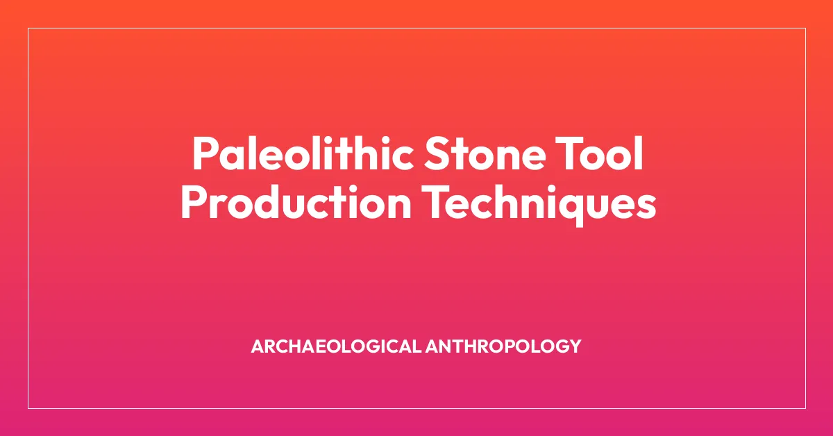 Paleolithic Stone Tool Production Techniques