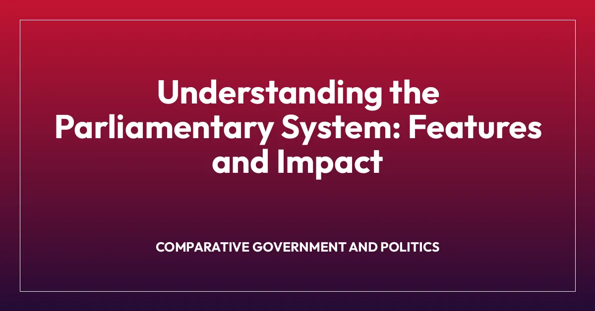 Understanding the Parliamentary System: Features and Impact