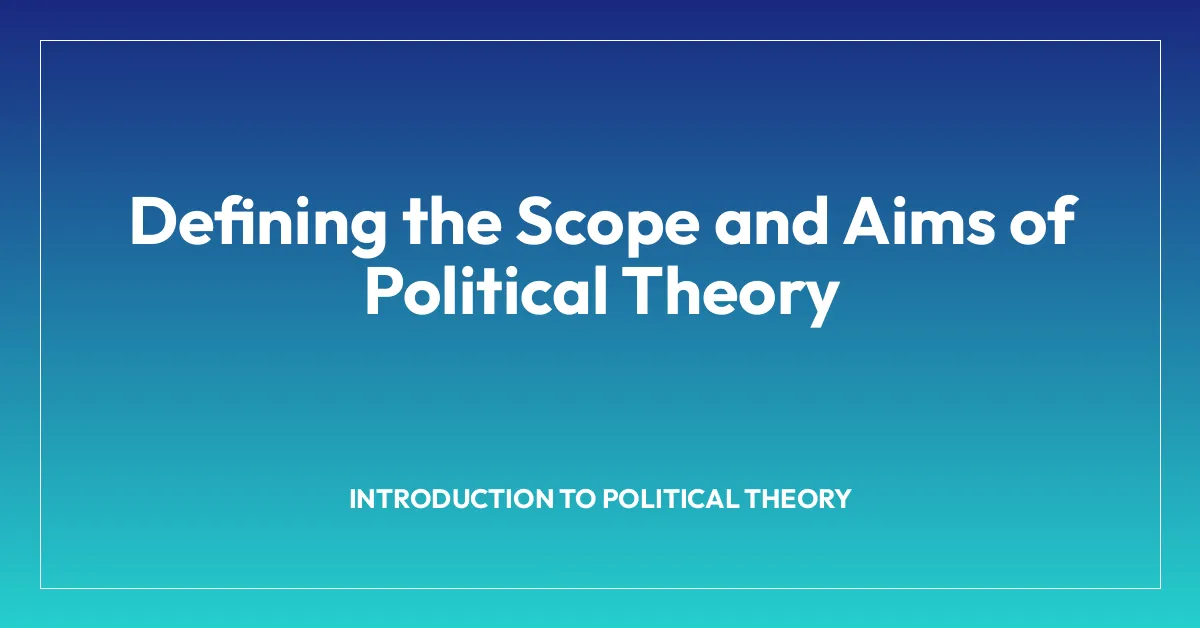 Defining the Scope and Aims of Political Theory
