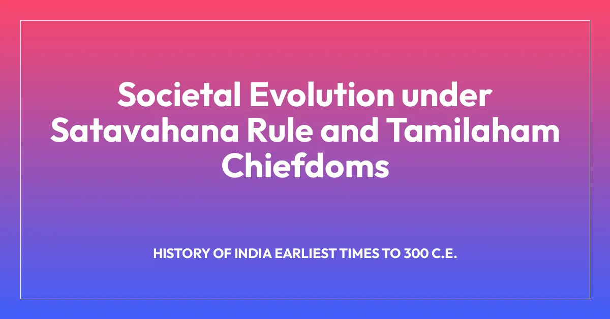 Societal Evolution under Satavahana Rule and Tamilaham Chiefdoms