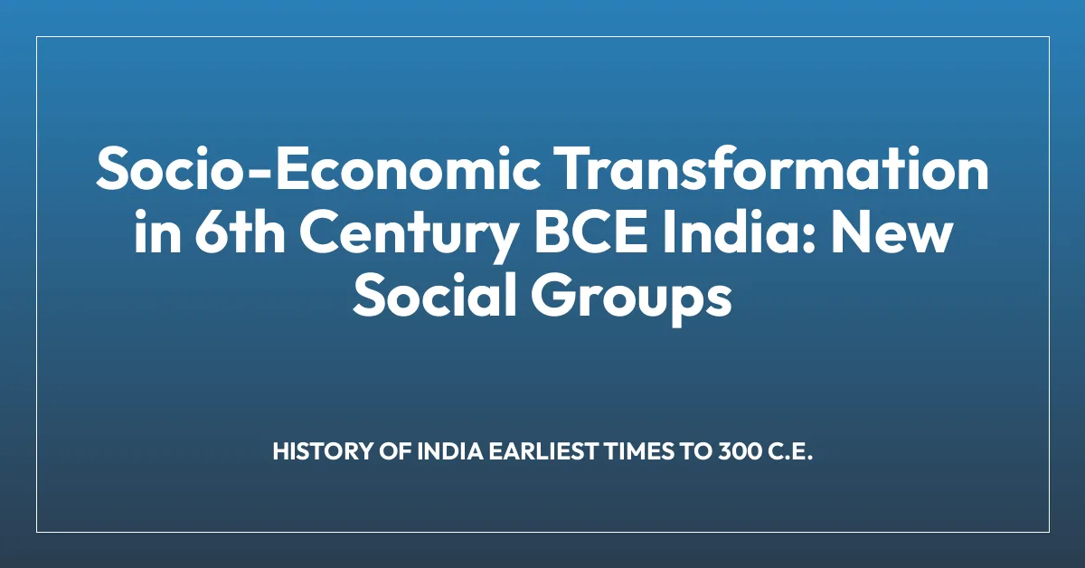 Socio-Economic Transformation in 6th Century BCE India: New Social Groups
