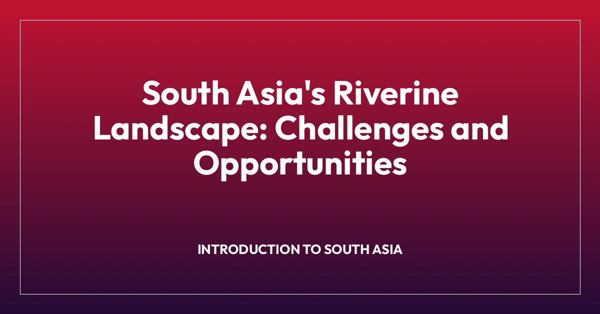 South Asia’s Riverine Landscape: Challenges and Opportunities