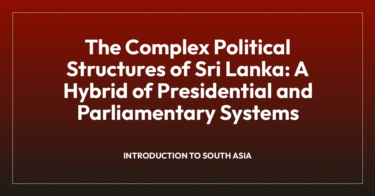 The Complex Political Structures of Sri Lanka: A Hybrid of Presidential ...