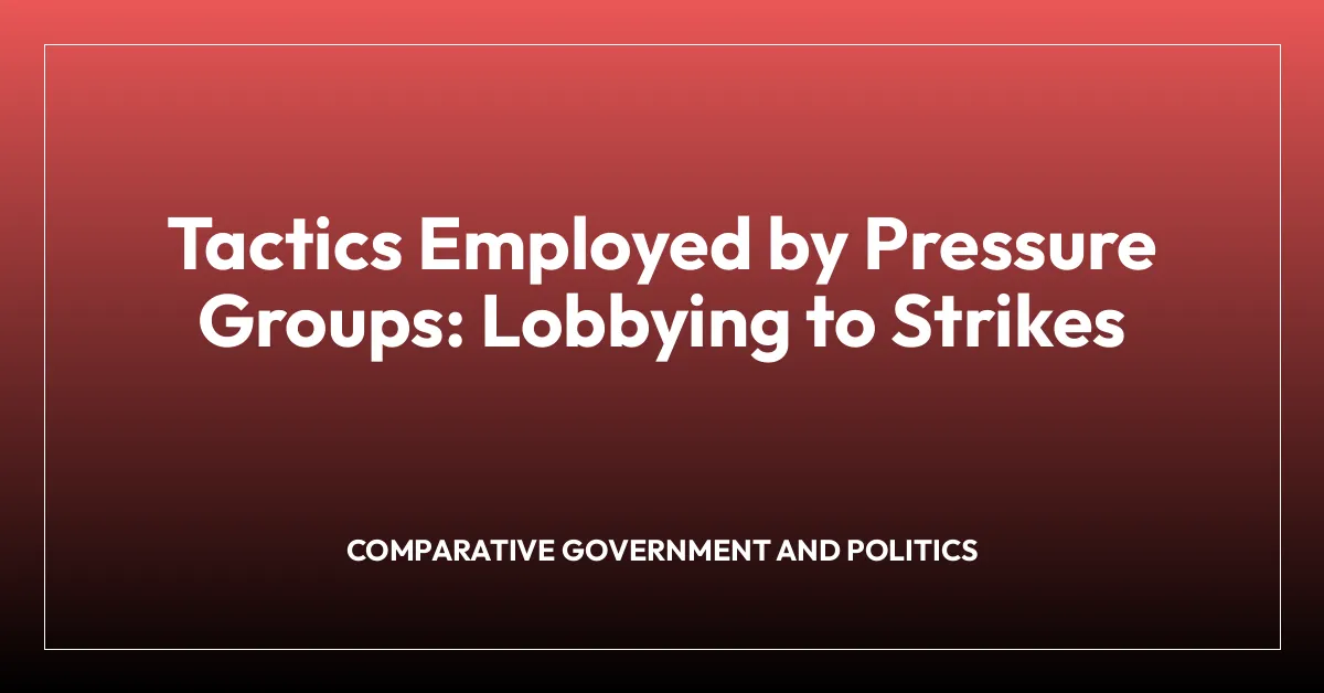 Tactics Employed by Pressure Groups: Lobbying to Strikes